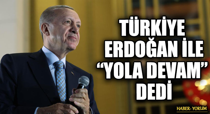 TÜRKİYE ERDOĞAN İLE “YOLA DEVAM” DEDİ