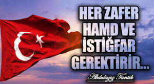 Her Zafer Hamd ve İstiğfar Gerektirir…