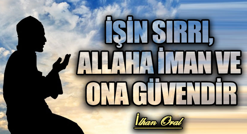 İŞİN SIRRI, ALLAHA İMAN VE ONA GÜVENDİR