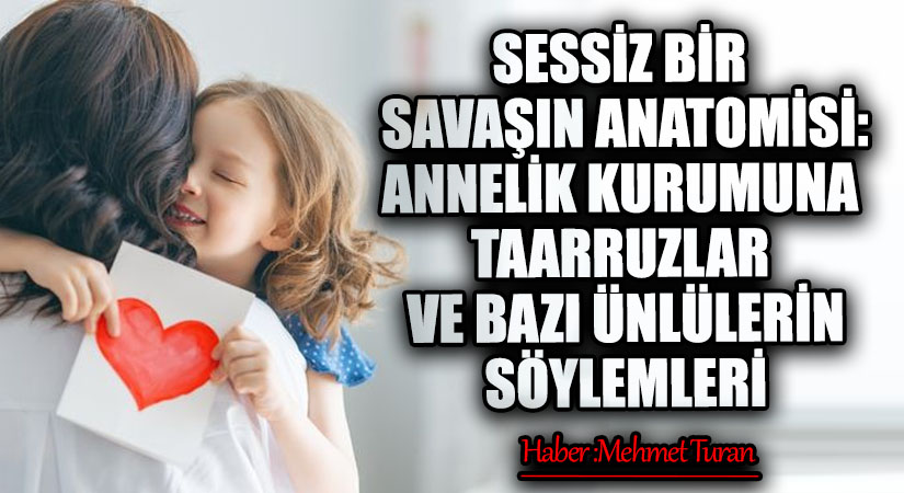 Sessiz Bir Savaşın Anatomisi: Annelik Kurumuna Taarruzlar ve Bazı Ünlülerin Söylemleri