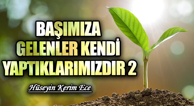 BAŞIMIZA GELENLER KENDİ YAPTIKLARIMIZDIR 2