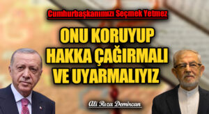 CUMHURBAŞKANIMIZI SEÇMEK YETMEZ ONU KORUYUP HAKKA ÇAĞIRMALI VE UYARMALIYIZ 