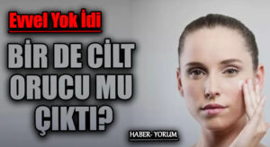 BİR DE CİLT ORUCU MU ÇIKTI?