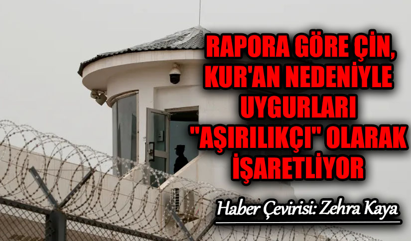 Rapora Göre Çin, Kur’an Nedeniyle Uygurları ‘Aşırılıkçı’ Olarak İşaretliyor