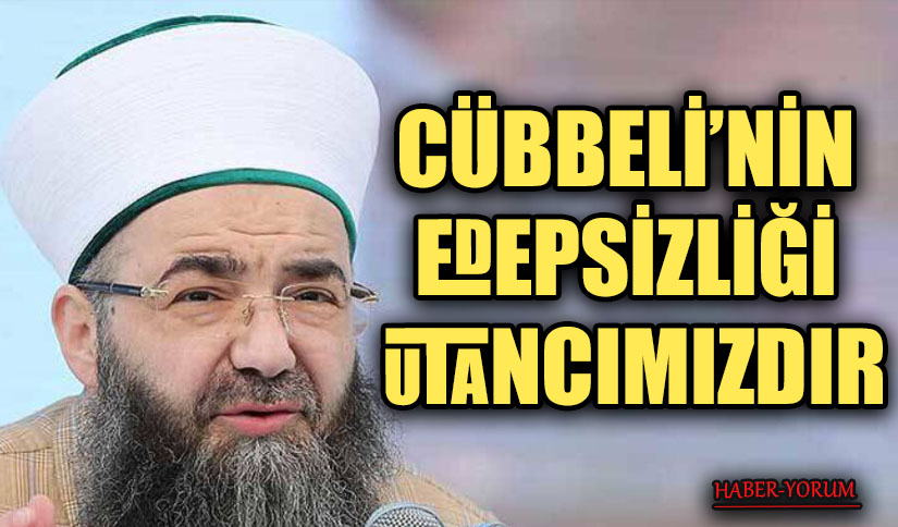 CÜBBELİ’NİN EDEPSİZLİĞİ UTANCIMIZDIR