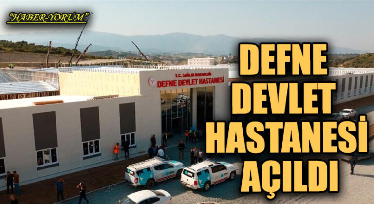 DEFNE DEVLET HASTANESİ AÇILDI