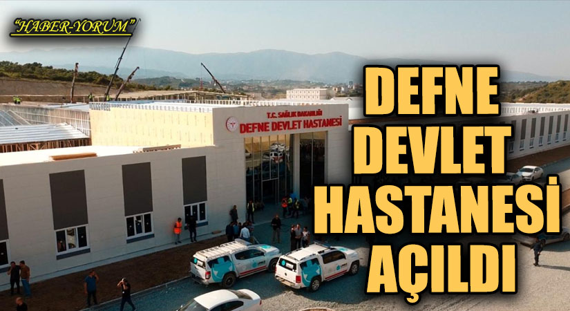 DEFNE DEVLET HASTANESİ AÇILDI
