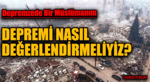 DEPREMİ NASIL DEĞERLENDİRMELİYİZ?