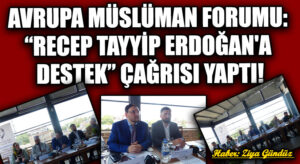 AVRUPA MÜSLÜMAN FORUMU: “RECEP TAYYİP ERDOĞAN’A DESTEK” ÇAĞRISI YAPTI!