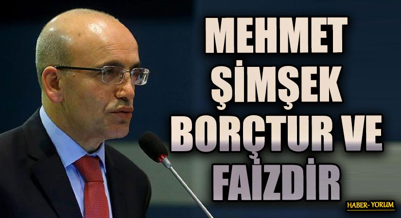 MEHMET ŞİMŞEK BORÇTUR VE FAİZDİR