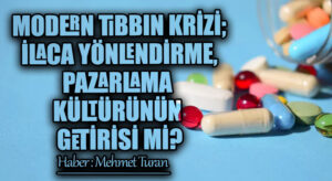 Modern Tıbbın Krizi; İlaca Yönlendirme, Pazarlama Kültürünün Getirisi Mi?