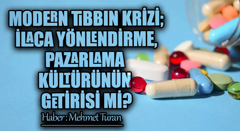 Modern Tıbbın Krizi; İlaca Yönlendirme, Pazarlama Kültürünün Getirisi Mi?