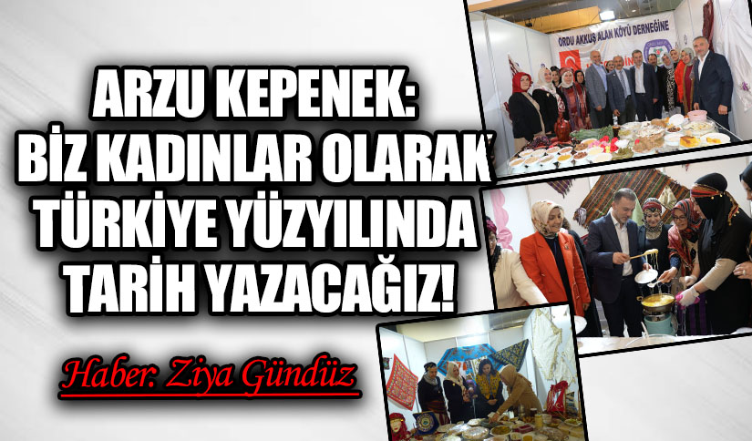 ARZU KEPENEK: BİZ KADINLAR OLARAK TÜRKİYE YÜZYILINDA TARİH YAZACAĞIZ!