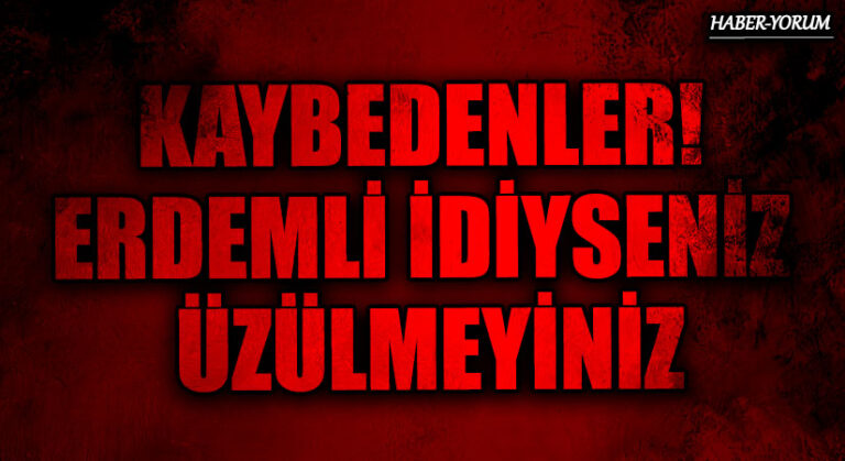 KAYBEDENLER! ERDEMLİ İDİYSENİZ ÜZÜLMEYİNİZ
