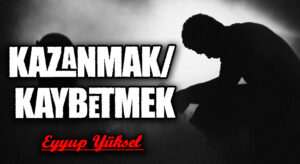 KAZANMAK/ KAYBETMEK     