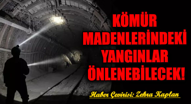 KÖMÜR MADENLERİNDEKİ YANGINLAR ÖNLENEBİLECEK!