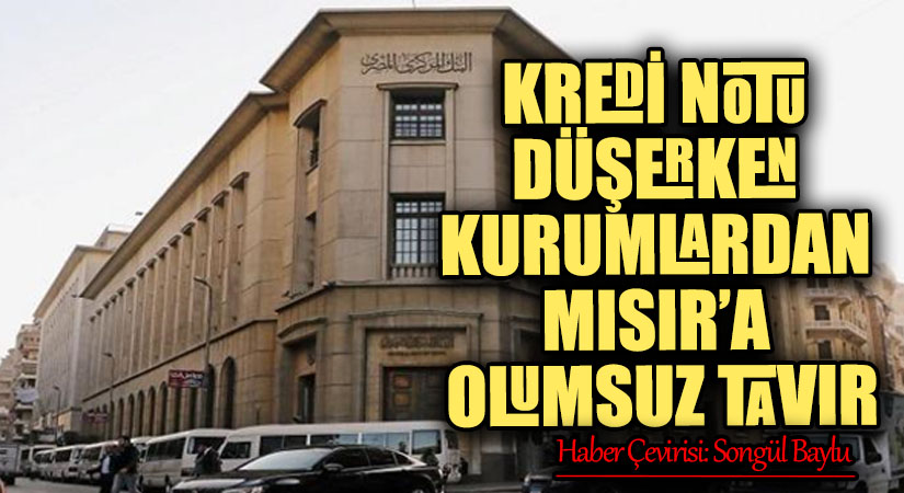 KREDİ NOTU DÜŞERKEN KURUMLARDAN MISIR’A OLUMSUZ TAVIR