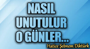 NASIL UNUTULUR O GÜNLER…