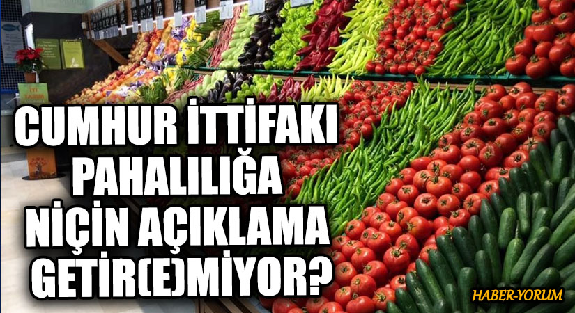 CUMHUR İTTİFAKI PAHALILIĞA NİÇİN AÇIKLAMA GETİR(E)MİYOR?