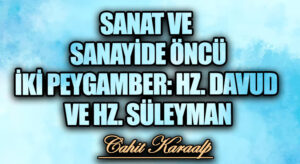 SANAT VE SANAYİDE ÖNCÜ İKİ PEYGAMBER: DAVUD VE HZ. SÜLEYMAN