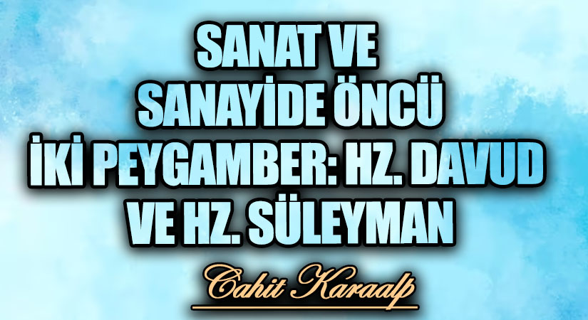 SANAT VE SANAYİDE ÖNCÜ İKİ PEYGAMBER: DAVUD VE HZ. SÜLEYMAN