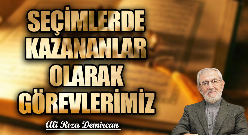 SEÇİMLERDE KAZANANLAR OLARAK GÖREVLERİMİZ