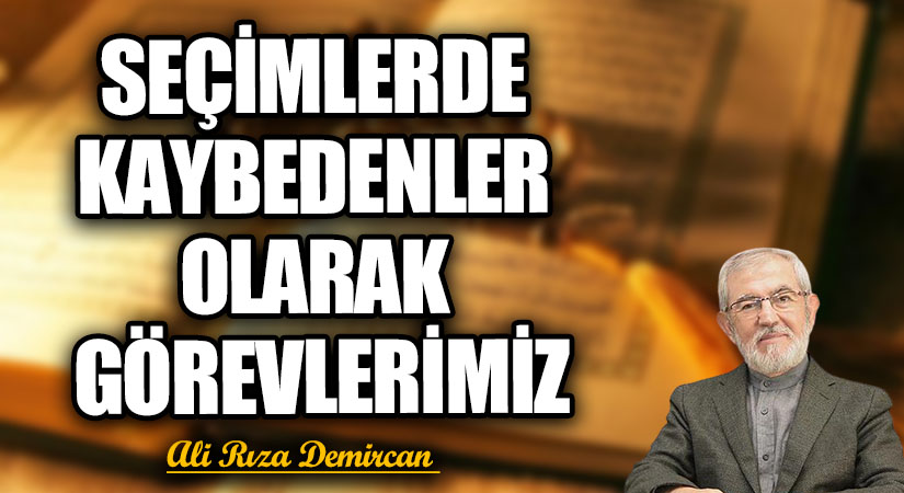 SEÇİMLERDE KAYBEDENLER OLARAK GÖREVLERİMİZ