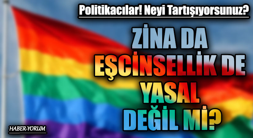 ZİNA DA EŞCİNSELLİK DE YASAL DEĞİL Mİ?