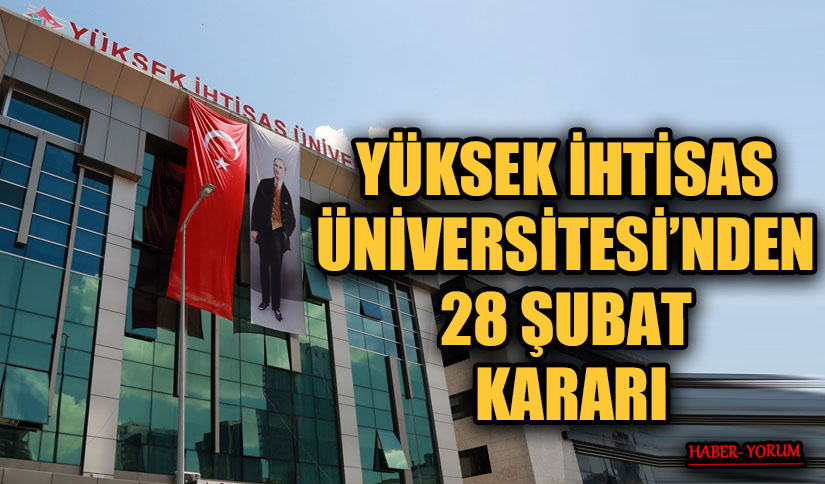 YÜKSEK İHTİSAS ÜNİVERSİTESİ’NDEN 28 ŞUBAT KARARI