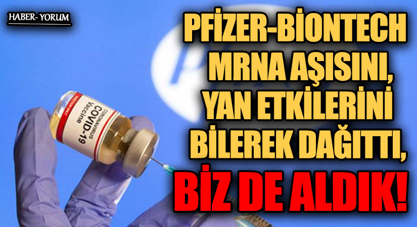 PFİZER-BİONTECH MRNA AŞISINI YAN ETKİLERİNİ BİLEREK DAĞITTI, BİZ DE ALDIK