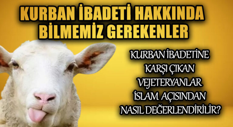 KURBAN İBADETİNE KARŞI ÇIKAN VEJETERYANLAR İSLAM AÇISINDAN NASIL DEĞERLENDİRİLİR?