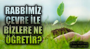RABBİMİZ ÇEVRE İLE BİZLERE NE ÖĞRETİR?