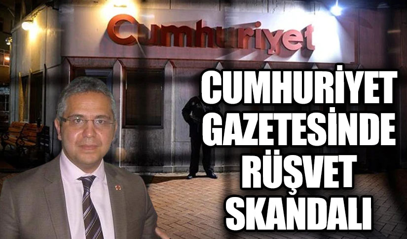 CUMHURİYET GAZETESİNDE  RÜŞVET SKANDALI