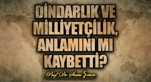 Dindarlık ve Milliyetçilik, Anlamını mı Kaybetti?