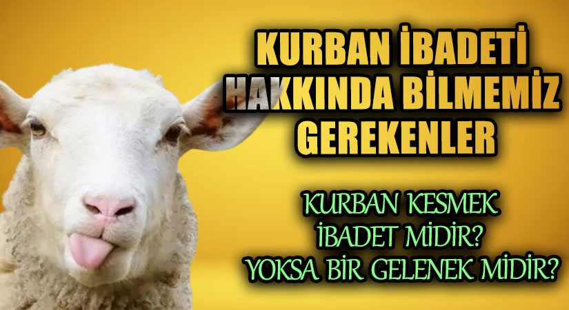 KURBAN KESMEK İBADET MİDİR? YOKSA BİR GELENEK MİDİR?