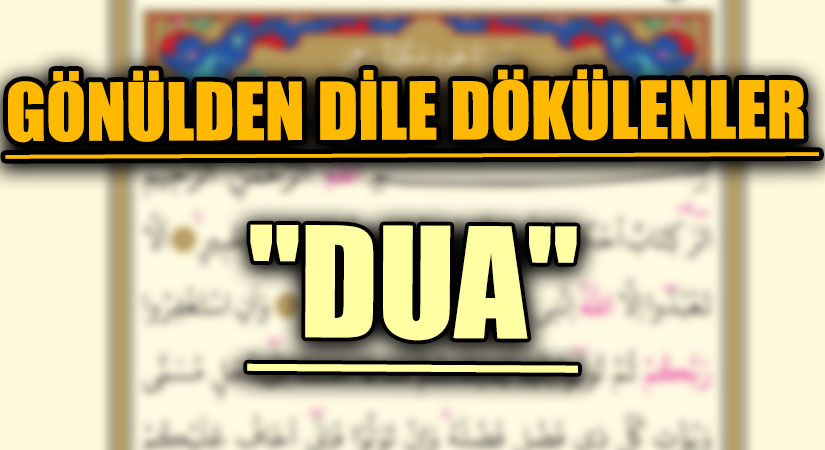 GÖNÜLDEN DİLE DÖKÜLENLER  “DUA”