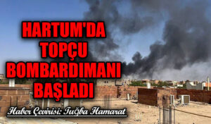 Hartum’da Topçu Bombardımanı Başladı