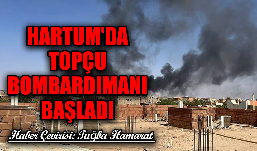 Hartum’da Topçu Bombardımanı Başladı