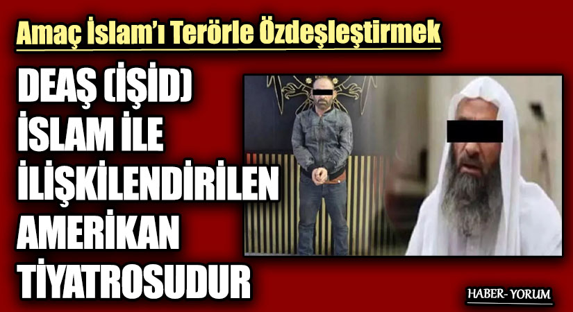 DEAŞ (İŞİD) İSLAM İLE İLİŞKİLENDİRİLEN AMERİKAN TİYATROSUDUR