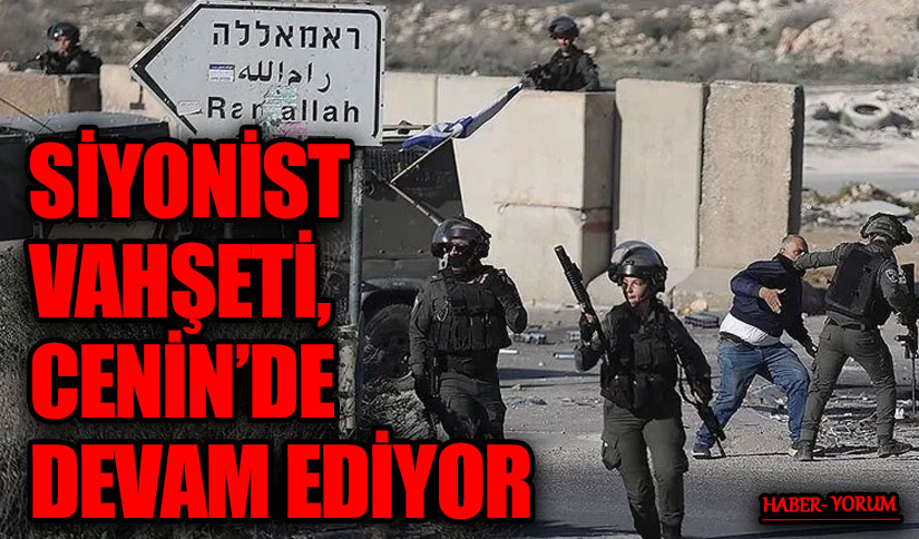 SİYONİST VAHŞETİ, CENİN’DE DEVAM EDİYOR
