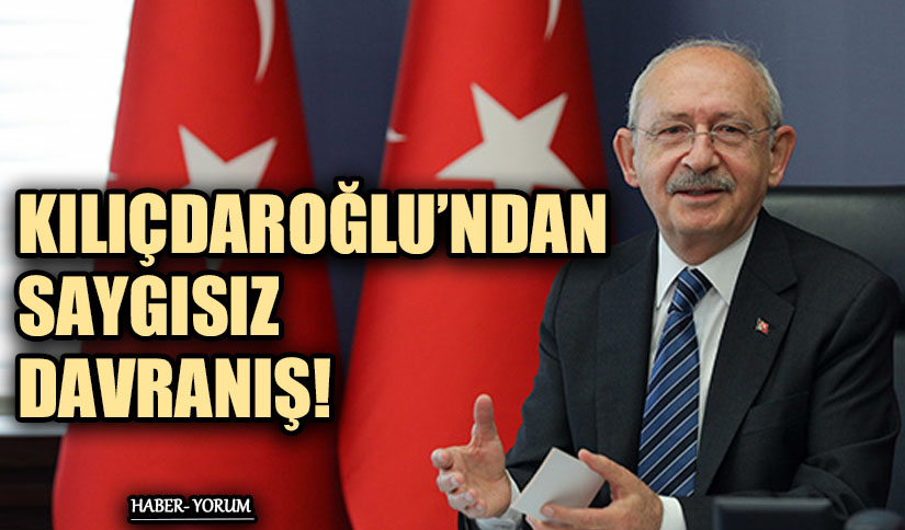 KILIÇDAROĞLU’NDAN SAYGISIZ DAVRANIŞ