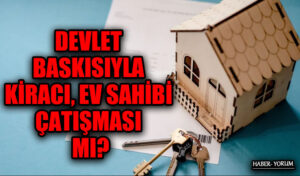 DEVLET BASKISIYLA KİRACI EV SAHİBİ ÇATIŞMASI MI?