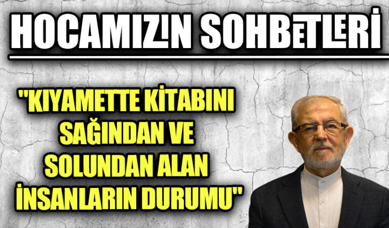 HOCAMIZIN SOHBETLERİ “KIYAMETTE KİTABINI SAĞINDAN VE SOLUNDAN ALAN İNSANLARIN DURUMU”
