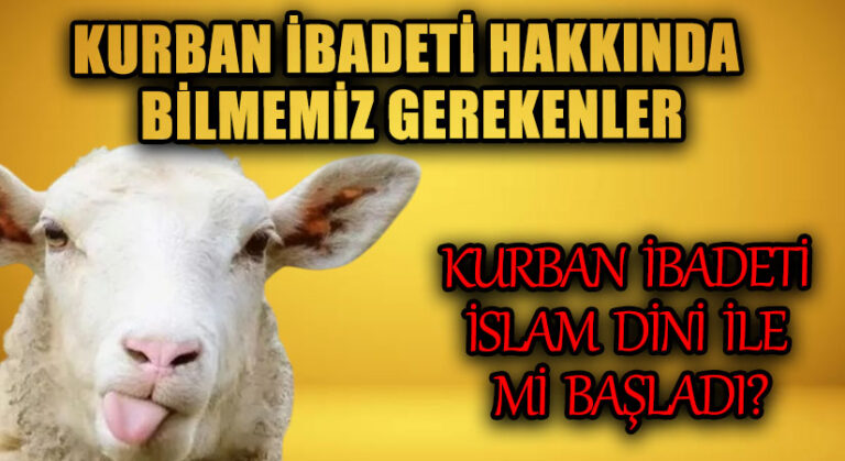 KURBAN İBADETİ İSLAM DİNİ İLE Mİ BAŞLADI?