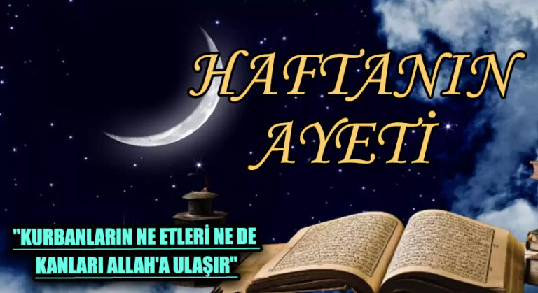 HAFTANIN AYETİ “KURBANLARIN NE ETLERİ NE DE KANLARI ALLAH’A ULAŞIR”