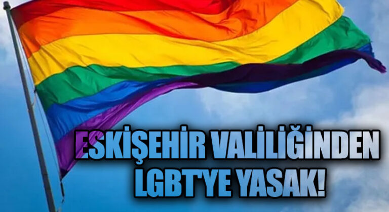 ESKİŞEHİR VALİLİĞİNDEN LGBT’YE YASAK!