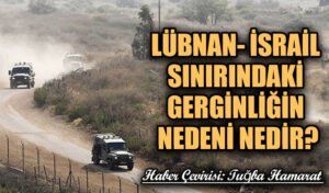 Lübnan-İsrail Sınırındaki Gerginliğin Nedeni Nedir?
