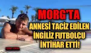 MORG’TA ANNESİ TACİZ EDİLEN İNGİLİZ FUTBOLCU İNTİHAR ETTİ