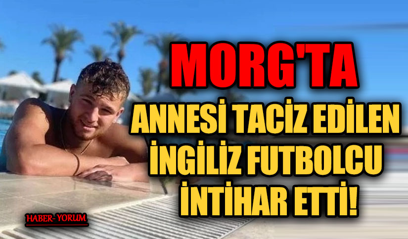 MORG’TA ANNESİ TACİZ EDİLEN İNGİLİZ FUTBOLCU İNTİHAR ETTİ