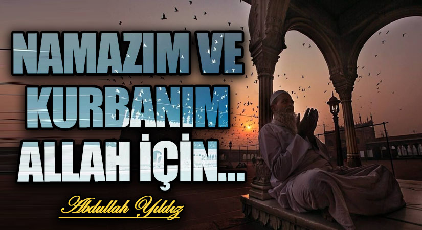Namazım ve Kurbanım Allah İçin…